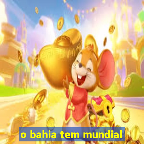 o bahia tem mundial